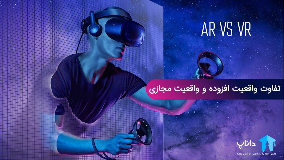 تفاوت واقعیت مجازی (VR) و واقعیت افزوده (AR)