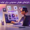 بهترین ابزارهای هوش مصنوعی برای تولید محتوا